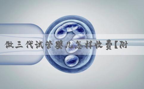 做三代试管婴儿怎样收费?附nic医院价格 做三代试管婴儿怎样收费?附nic医院价格