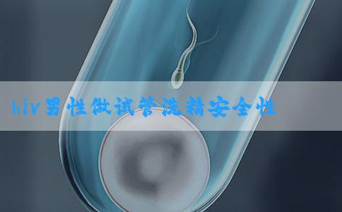 hiv男性做试管洗精安全性高吗？哪个专家好！