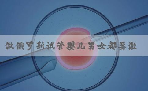 做俄罗斯试管婴儿男女都要激素检查?究竟是为了什么? 做俄罗斯试管婴儿男女都要激素检查?究竟是为了什么?