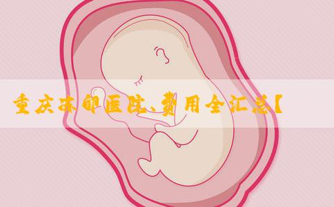 重庆冻卵医院、费用全汇总？有问必答！
