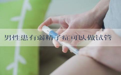 男性患有弱精子症可以做试管婴儿吗？