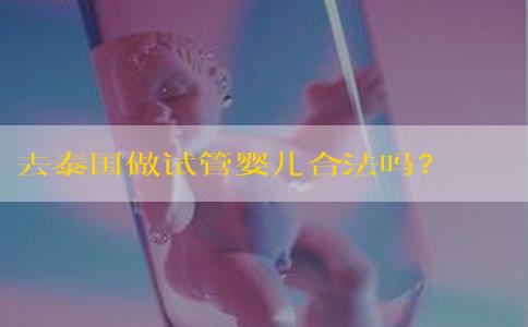 去泰国做试管婴儿合法吗？ 可以合法选择宝宝性别