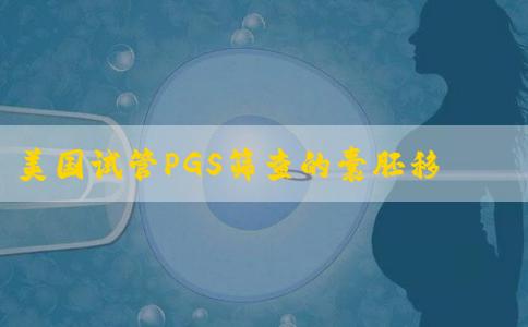 美国试管PGS筛查的囊胚移植成功率是多少？哪个价格更高！