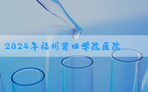 2024年福州莆田学院医院试管婴儿费用清单？附参考和明细！
