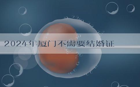2024年厦门不需要结婚证三代试管婴儿医院排名最新汇总！附流程费用明细！