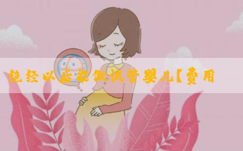 绝经以后能做试管婴儿？费用清单！