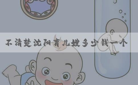 不清楚沈阳育儿嫂多少钱一个月戳，选对公司可减半