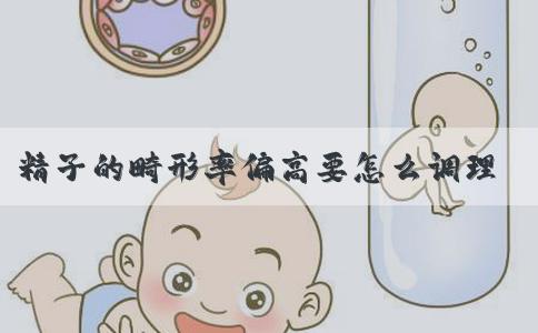 精子的畸形率偏高要怎么调理才好？