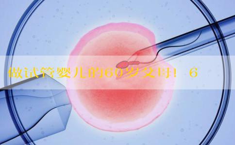 做试管婴儿的60岁父母！60岁做试管婴儿老太现状！